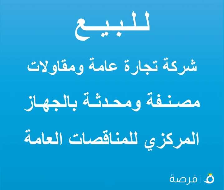 للبيع شركة تجارة عامة ومقاولات مصنفة ومحدثة بالجهاز المركزي للمناقصات العامة